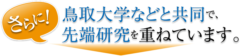 鳥取大学などと共同で、先端研究を重ねています。