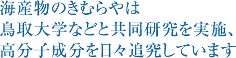 海産物のきむらやは鳥取大学などと共同研究を実施、高分子成分を日々追究しています