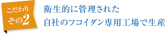 衛生的に管理された自社のフコイダン専用工場で生産